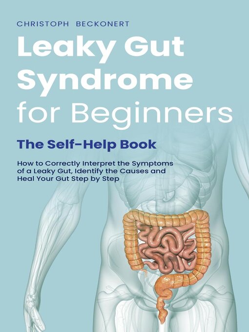 Title details for Leaky Gut Syndrome for Beginners--The Self-Help Book--How to Correctly Interpret the Symptoms of a Leaky Gut, Identify the Causes and Heal Your Gut Step by Step by Christoph Beckonert - Available